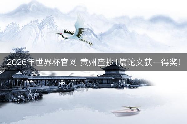 2026年世界杯官网 黄州查抄1篇论文获一得奖!